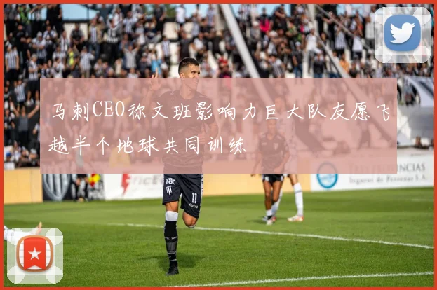 马刺CEO称文班影响力巨大队友愿飞越半个地球共同训练